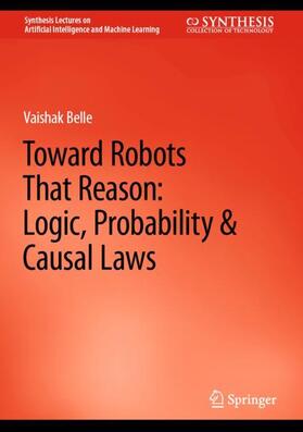 Belle |  Toward Robots That Reason: Logic, Probability & Causal Laws | Buch |  Sack Fachmedien