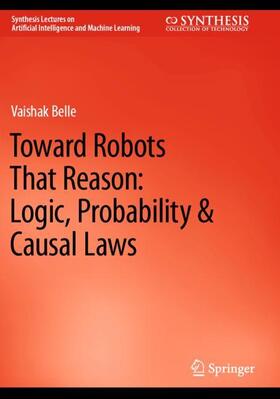 Belle |  Toward Robots That Reason: Logic, Probability & Causal Laws | Buch |  Sack Fachmedien