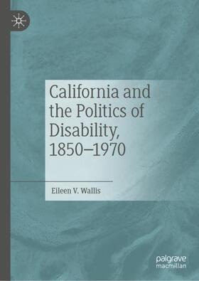 Wallis |  California and the Politics of Disability, 1850¿1970 | Buch |  Sack Fachmedien