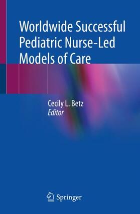 Betz |  Worldwide Successful Pediatric Nurse-Led Models of Care | Buch |  Sack Fachmedien