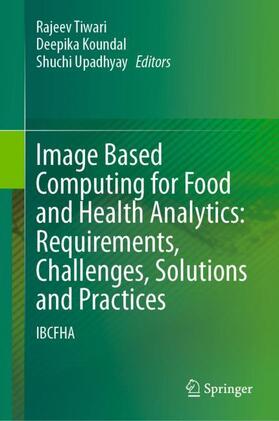 Tiwari / Upadhyay / Koundal |  Image Based Computing for Food and Health Analytics: Requirements, Challenges, Solutions and Practices | Buch |  Sack Fachmedien