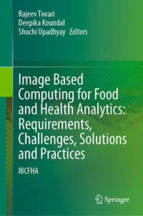 Tiwari / Koundal / Upadhyay |  Image Based Computing for Food and Health Analytics: Requirements, Challenges, Solutions and Practices | eBook | Sack Fachmedien