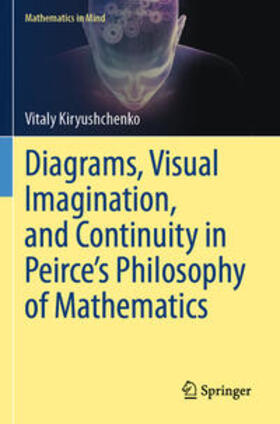 Kiryushchenko |  Diagrams, Visual Imagination, and Continuity in Peirce's Philosophy of Mathematics | Buch |  Sack Fachmedien