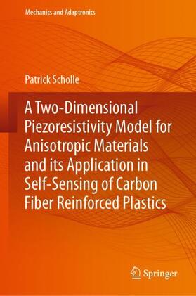 Scholle |  A Two-Dimensional Piezoresistivity Model for Anisotropic Materials and its Application in Self-Sensing of Carbon Fiber Reinforced Plastics | Buch |  Sack Fachmedien