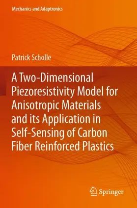 Scholle |  A Two-Dimensional Piezoresistivity Model for Anisotropic Materials and its Application in Self-Sensing of Carbon Fiber Reinforced Plastics | Buch |  Sack Fachmedien