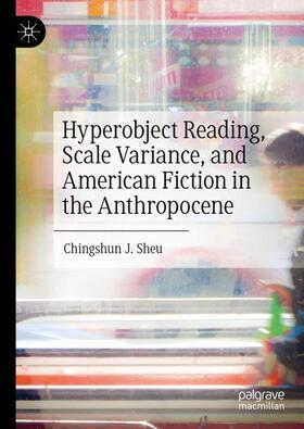 Sheu |  Hyperobject Reading, Scale Variance, and American Fiction in the Anthropocene | Buch |  Sack Fachmedien