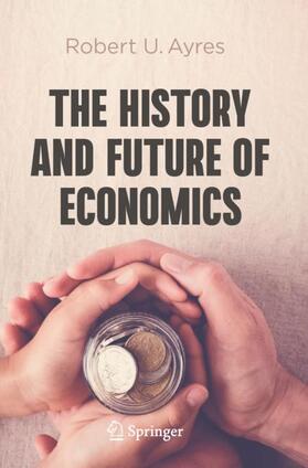 Ayres |  The History and Future of Economics | Buch |  Sack Fachmedien