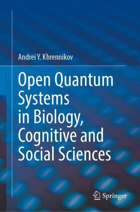 Khrennikov |  Open Quantum Systems in Biology, Cognitive and Social Sciences | Buch |  Sack Fachmedien