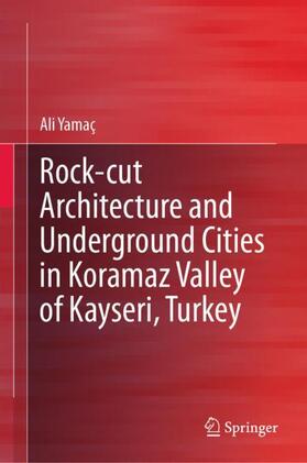 Yamaç |  Rock-cut Architecture and Underground Cities in Koramaz Valley of Kayseri, Turkey | Buch |  Sack Fachmedien