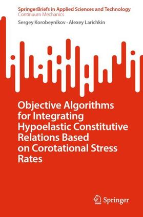 Larichkin / Korobeynikov |  Objective Algorithms for Integrating Hypoelastic Constitutive Relations Based on Corotational Stress Rates | Buch |  Sack Fachmedien