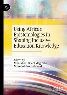 Masuku / Maguvhe |  Using African Epistemologies in Shaping Inclusive Education Knowledge | Buch |  Sack Fachmedien