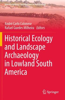 Milheira / Colonese |  Historical Ecology and Landscape Archaeology in Lowland South America | Buch |  Sack Fachmedien