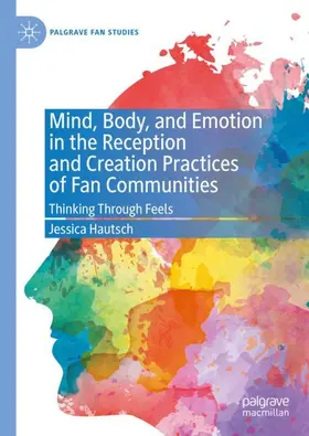 Hautsch |  Mind, Body, and Emotion in the Reception and Creation Practices of Fan Communities | Buch |  Sack Fachmedien