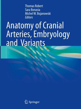 Robert / Bojanowski / Bonasia |  Anatomy of Cranial Arteries, Embryology and  Variants | Buch |  Sack Fachmedien