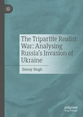 Singh |  The Tripartite Realist War: Analysing Russia¿s Invasion of Ukraine | Buch |  Sack Fachmedien