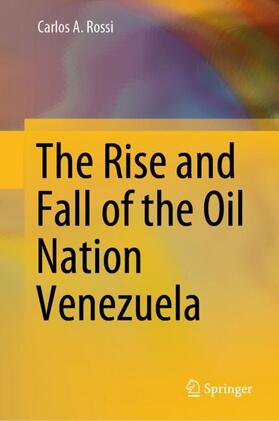 Rossi |  The Rise and Fall of the Oil Nation Venezuela | Buch |  Sack Fachmedien