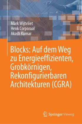 Wijtvliet / Kumar / Corporaal |  Blocks: Auf dem Weg zu Energieeffizienten, Grobkörnigen, Rekonfigurierbaren Architekturen (CGRA) | Buch |  Sack Fachmedien