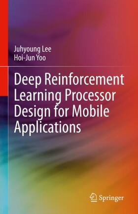 Yoo / Lee |  Deep Reinforcement Learning Processor Design for Mobile Applications | Buch |  Sack Fachmedien