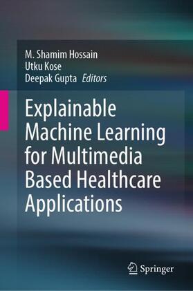 Hossain / Gupta / Kose |  Explainable Machine Learning for Multimedia Based Healthcare Applications | Buch |  Sack Fachmedien