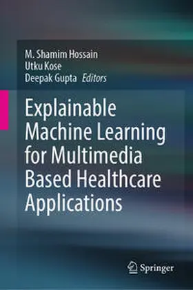 Hossain / Kose / Gupta |  Explainable Machine Learning for Multimedia Based Healthcare Applications | eBook | Sack Fachmedien