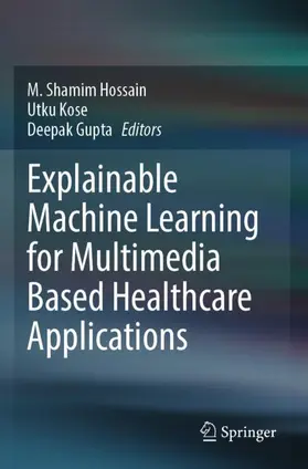 Hossain / Gupta / Kose |  Explainable Machine Learning for Multimedia Based Healthcare Applications | Buch |  Sack Fachmedien