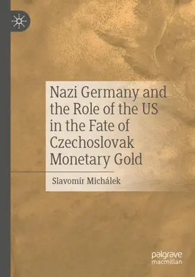 Michálek |  Nazi Germany and the Role of the US in the Fate of Czechoslovak Monetary Gold | Buch |  Sack Fachmedien