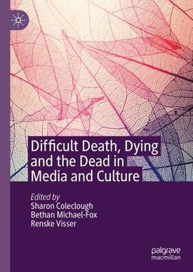 Coleclough / Visser / Michael-Fox |  Difficult Death, Dying and the Dead in Media and Culture | Buch |  Sack Fachmedien