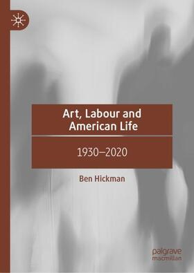 Hickman |  Art, Labour and American Life | Buch |  Sack Fachmedien