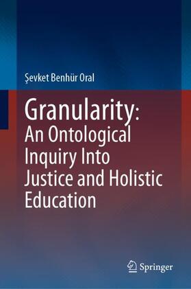 Oral |  Granularity: An Ontological Inquiry Into Justice and Holistic Education | Buch |  Sack Fachmedien