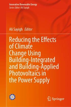 Sayigh |  Reducing the Effects of Climate Change Using Building-Integrated and Building-Applied Photovoltaics in the Power Supply | Buch |  Sack Fachmedien