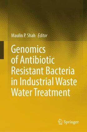 Shah |  Genomics of Antibiotic Resistant Bacteria in Industrial Waste Water Treatment | Buch |  Sack Fachmedien