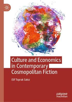 Toprak Sakiz / Toprak Sakiz |  Culture and Economics in Contemporary Cosmopolitan Fiction | Buch |  Sack Fachmedien