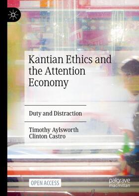 Castro / Aylsworth |  Kantian Ethics and the Attention Economy | Buch |  Sack Fachmedien