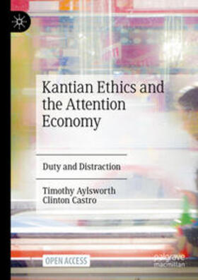 Castro / Aylsworth |  Kantian Ethics and the Attention Economy | Buch |  Sack Fachmedien