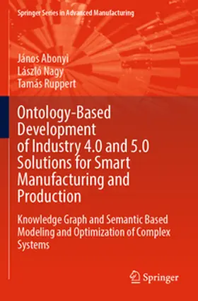 Abonyi / Ruppert / Nagy |  Ontology-Based Development of Industry 4.0 and 5.0 Solutions for Smart Manufacturing and Production | Buch |  Sack Fachmedien