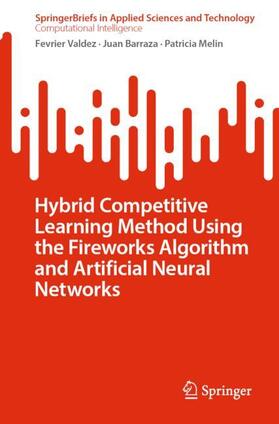 Valdez / Melin / Barraza |  Hybrid Competitive Learning Method Using the Fireworks Algorithm and Artificial Neural Networks | Buch |  Sack Fachmedien