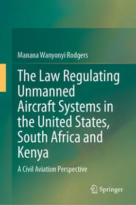 Wanyonyi Rodgers |  The Law Regulating Unmanned Aircraft Systems in the United States, South Africa and Kenya | eBook | Sack Fachmedien