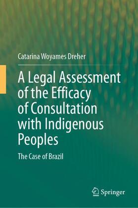 Woyames Dreher |  A Legal Assessment of the Efficacy of Consultation with Indigenous Peoples | Buch |  Sack Fachmedien