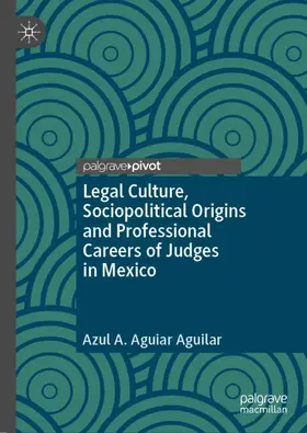 Aguiar Aguilar |  Legal Culture, Sociopolitical Origins and Professional Careers of Judges in Mexico | Buch |  Sack Fachmedien