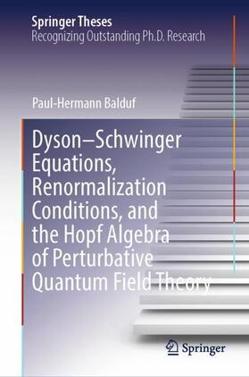 Balduf |  Dyson¿Schwinger Equations, Renormalization Conditions, and the Hopf Algebra of Perturbative Quantum Field Theory | Buch |  Sack Fachmedien
