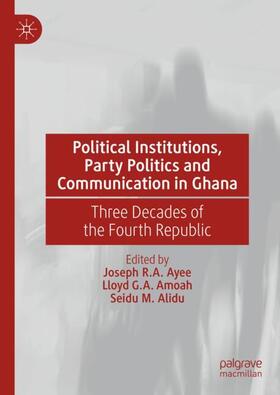 Ayee / Alidu / Amoah |  Political Institutions, Party Politics and Communication in Ghana | Buch |  Sack Fachmedien