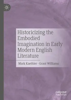 Williams / Kaethler |  Historicizing the Embodied Imagination in Early Modern English Literature | Buch |  Sack Fachmedien