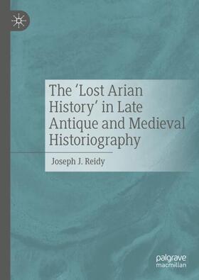 J. Reidy |  The ¿Lost Arian History¿ in Late Antique and Medieval Historiography | Buch |  Sack Fachmedien