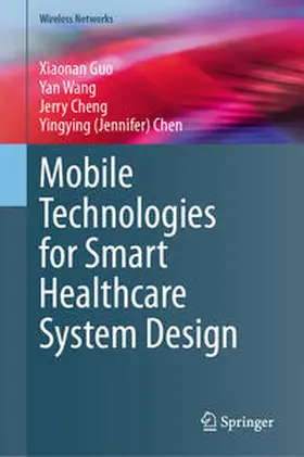 Guo / Wang / Cheng |  Mobile Technologies for Smart Healthcare System Design | eBook | Sack Fachmedien