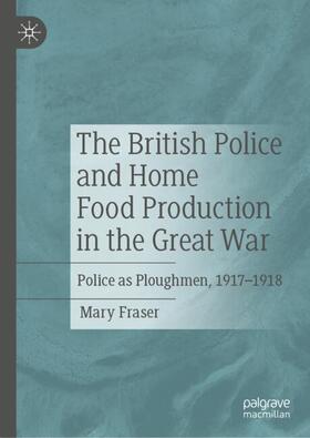 Fraser |  The British Police and Home Food Production in the Great War | Buch |  Sack Fachmedien