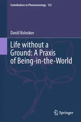 Koloskov |  Life without a Ground: A Praxis of Being-in-the-World | eBook | Sack Fachmedien