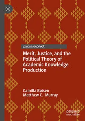 Boisen / Murray |  Merit, Justice, and the Political Theory of Academic Knowledge Production | eBook | Sack Fachmedien