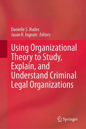 Ingram / Rudes |  Using Organizational Theory to Study, Explain, and Understand Criminal Legal Organizations | Buch |  Sack Fachmedien