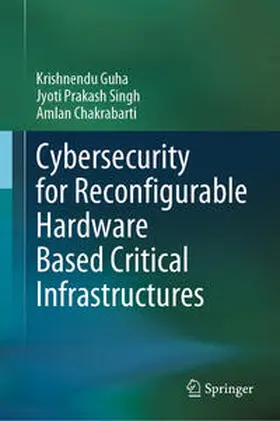 Guha / Singh / Chakrabarti |  Cybersecurity for Reconfigurable Hardware Based Critical Infrastructures | eBook | Sack Fachmedien