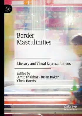 Thakkar / Harris / Baker |  Border Masculinities | Buch |  Sack Fachmedien